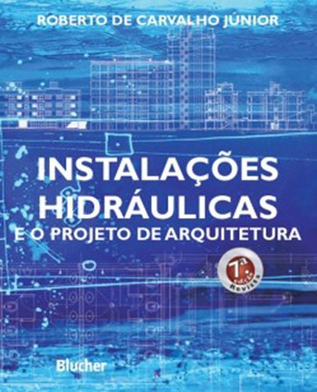 Instalações Hidráulicas e o Projeto de Arquitetura - 7ª Edição